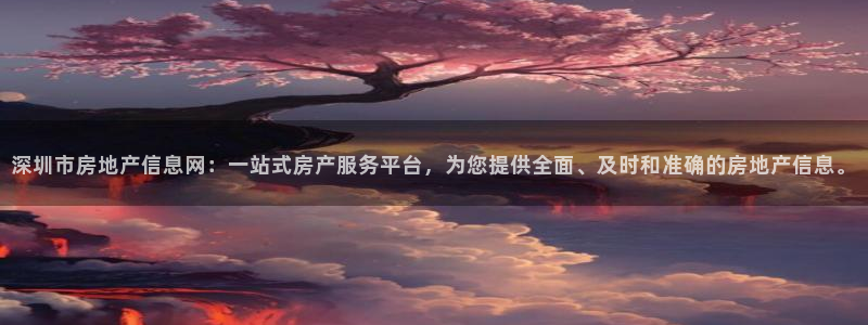 新宝5测速下载：深圳市房地产信息网：一站式房产服务平台，为您