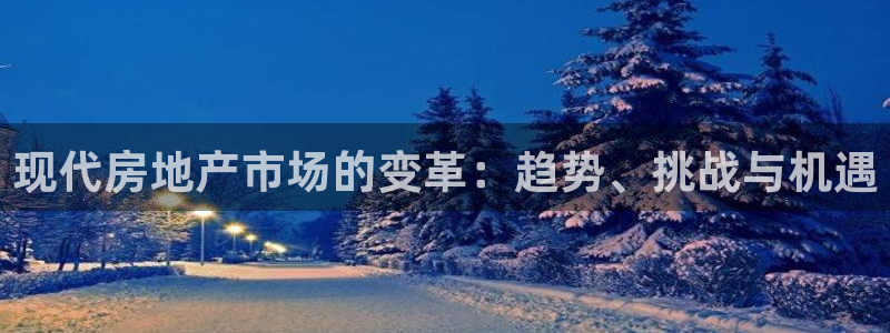 新宝5娱乐注：现代房地产市场的变革：趋势、挑战与机遇