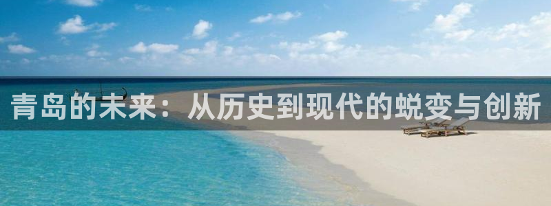 新宝5代理注册：青岛的未来：从历史到现代的蜕变与创新