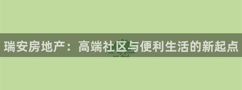新宝5手机平台登陆：瑞安房地产：高端社区与便利生活的新起点