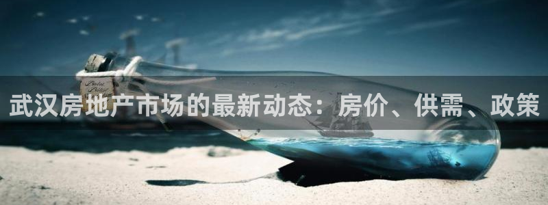 老新宝5授权登录：武汉房地产市场的最新动态：房价、供需、政策
