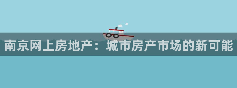 新宝5安卓版：南京网上房地产：城市房产市场的新可能