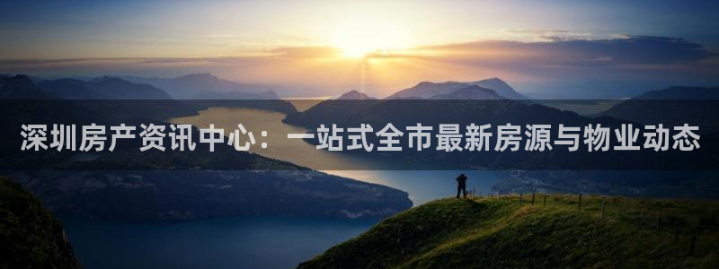 新宝5手机平台登陆：深圳房产资讯中心：一站式全市最新房源与物