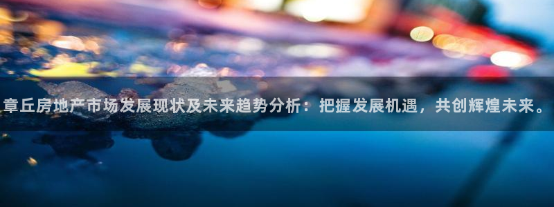 新宝5招商：章丘房地产市场发展现状及未来趋势分析：把握发展机