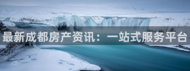 新宝5直属：最新成都房产资讯：一站式服务平台