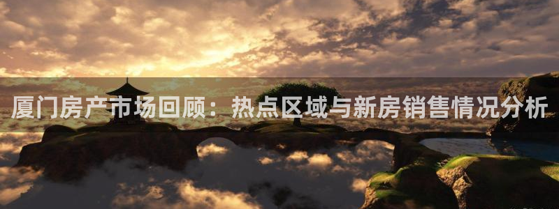 新宝股东张听2 5 5：厦门房产市场回顾：热点区域与新房销售