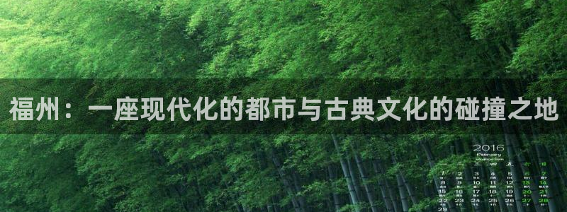 新宝5玩法：福州：一座现代化的都市与古典文化的碰撞之地