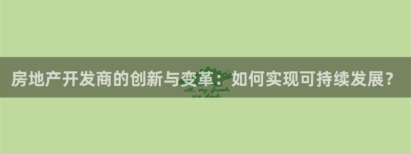 新宝5登录注册：房地产开发商的创新与变革：如何实现可持续发展