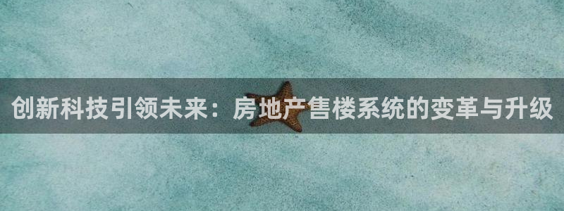 新宝5下载 迅雷下载：创新科技引领未来：房地产售楼系统的变革